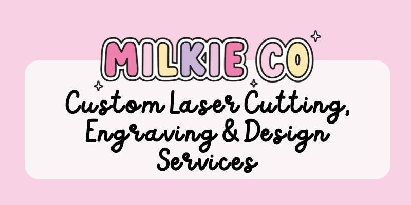 Custom Laser Cutting, Engraving & Design Services - Milkie Co