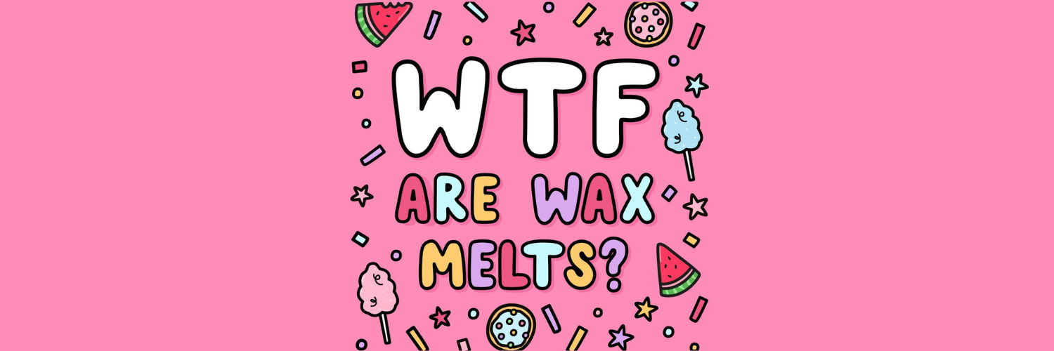 WTF are wax melts?