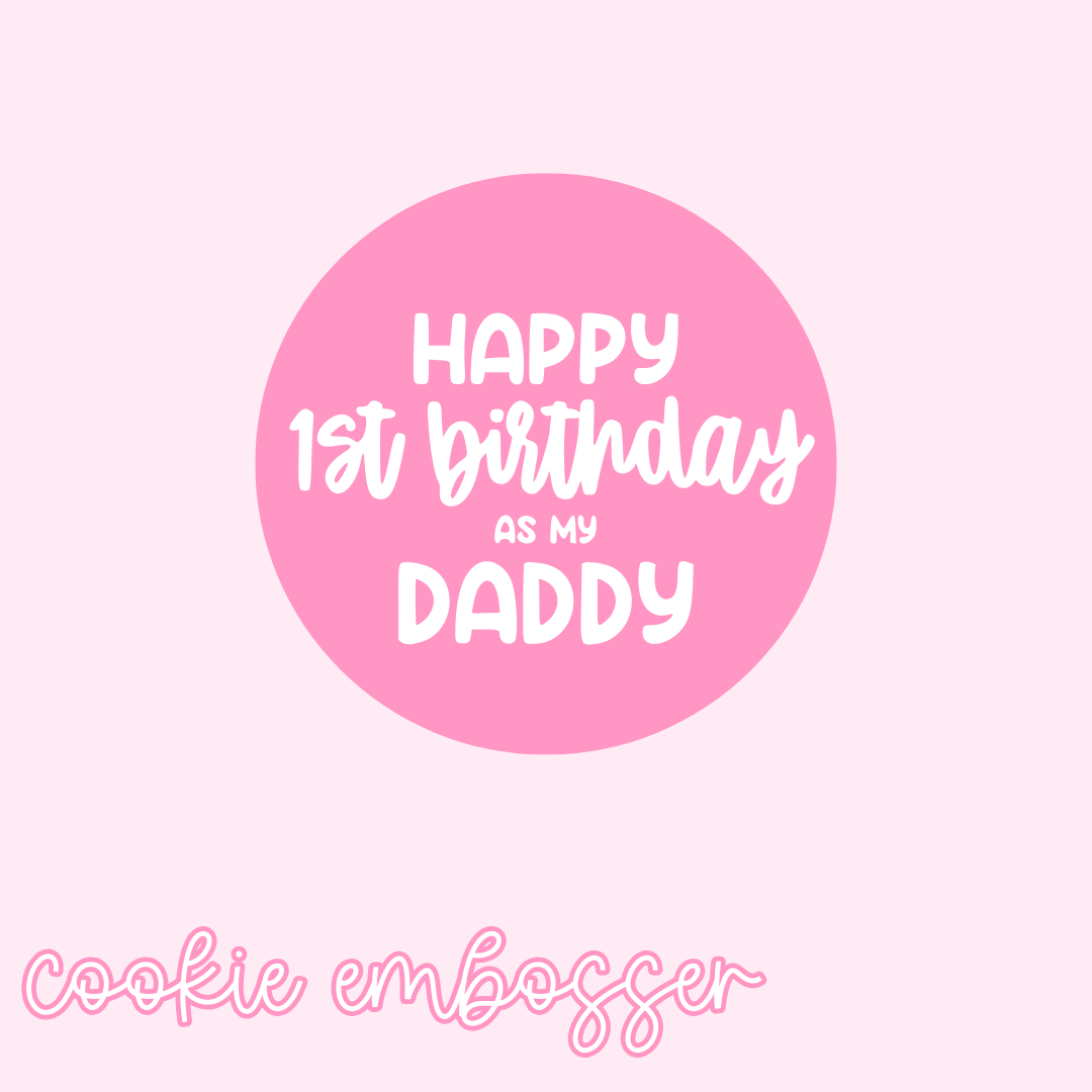 "Happy 1st Birthday as My Daddy" Cookie Embosser
