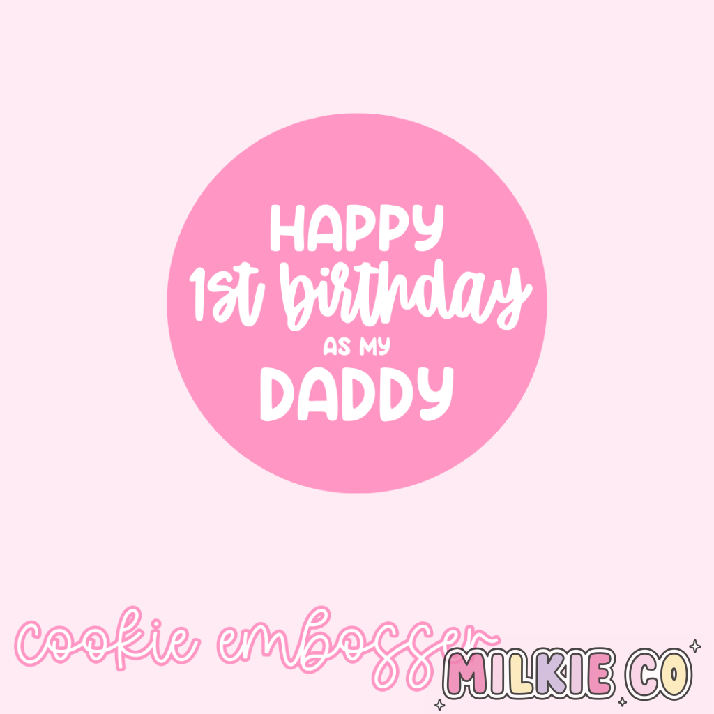 ’Happy 1st Birthday as My Daddy’ Cookie Embosser